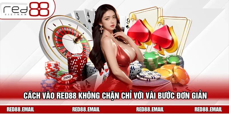 Cách Vào RED88 Không Chặn Chỉ Với Vài Bước Đơn Giản Cách Vào RED88 Không Chặn Chỉ Với Vài Bước Đơn Giản